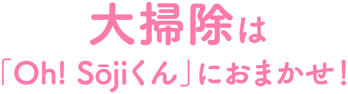 大掃除は「Oh! Sōjiくん」におまかせ!